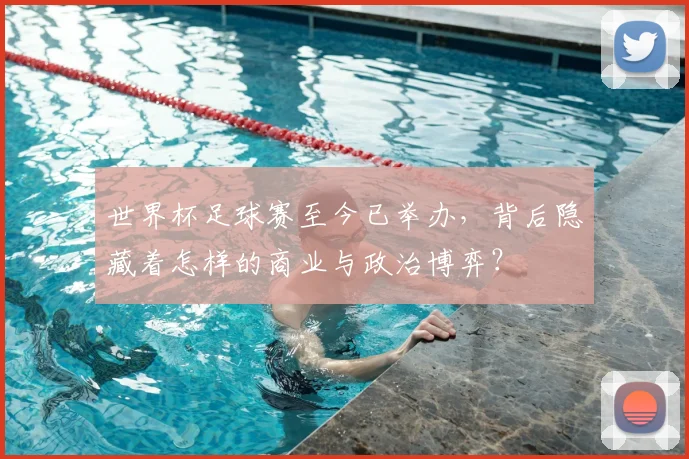世界杯足球赛至今已举办,背后隐藏着怎样的商业与政治博弈?