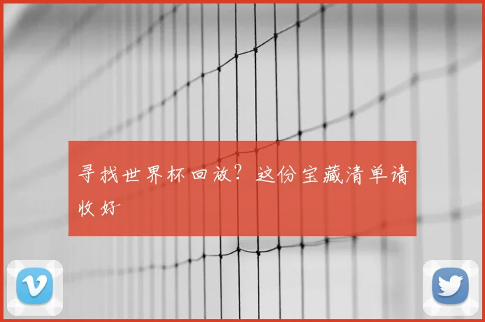 寻找世界杯回放？这份宝藏清单请收好