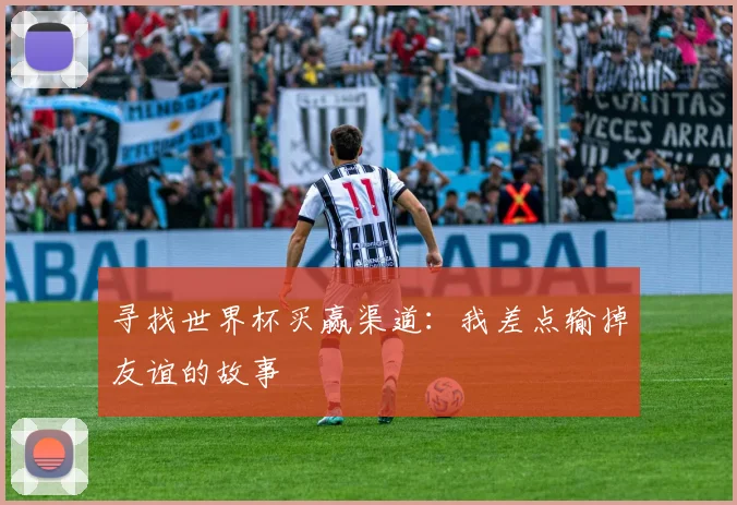 寻找世界杯买赢渠道：我差点输掉友谊的故事