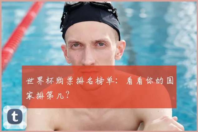 世界杯购票排名榜单：看看你的国家排第几？