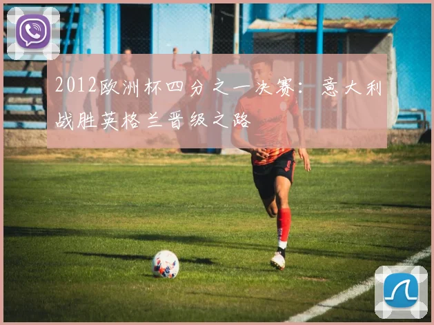 2012欧洲杯四分之一决赛：意大利战胜英格兰晋级之路